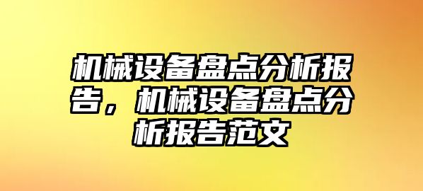 機(jī)械設(shè)備盤點(diǎn)分析報告，機(jī)械設(shè)備盤點(diǎn)分析報告范文