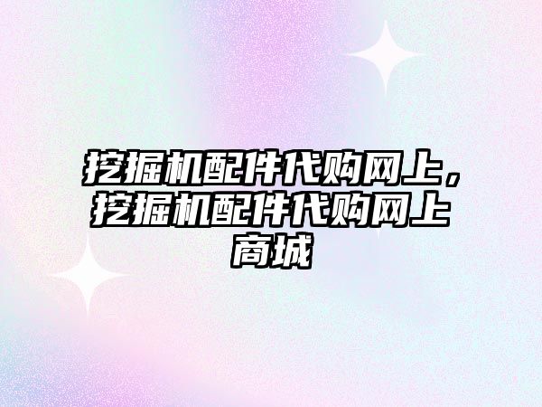 挖掘機配件代購網上，挖掘機配件代購網上商城