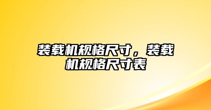 裝載機規(guī)格尺寸，裝載機規(guī)格尺寸表