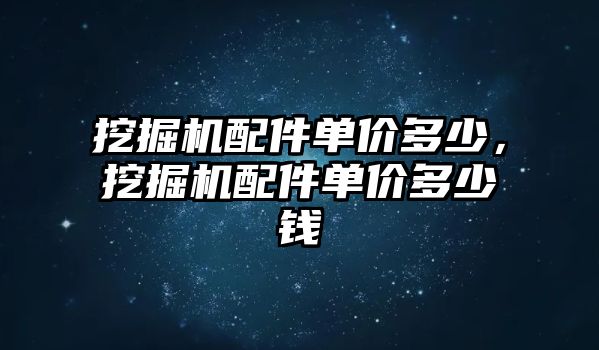 挖掘機配件單價多少，挖掘機配件單價多少錢