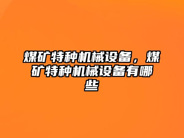 煤礦特種機(jī)械設(shè)備，煤礦特種機(jī)械設(shè)備有哪些