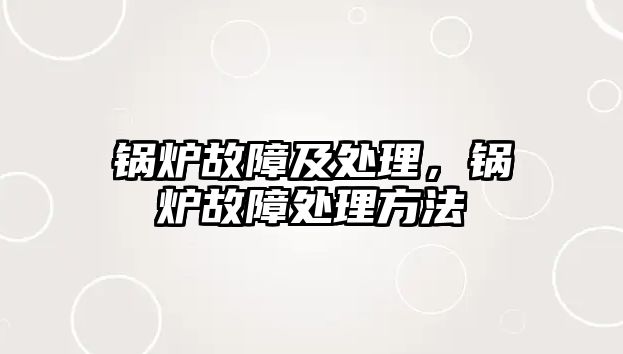 鍋爐故障及處理，鍋爐故障處理方法