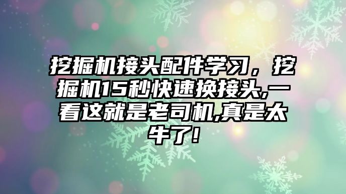 挖掘機接頭配件學(xué)習(xí)，挖掘機15秒快速換接頭,一看這就是老司機,真是太牛了!