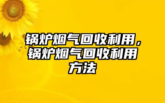 鍋爐煙氣回收利用，鍋爐煙氣回收利用方法