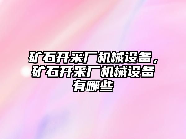 礦石開采廠機械設備，礦石開采廠機械設備有哪些