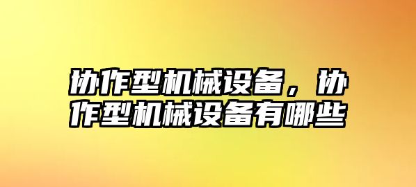 協作型機械設備，協作型機械設備有哪些