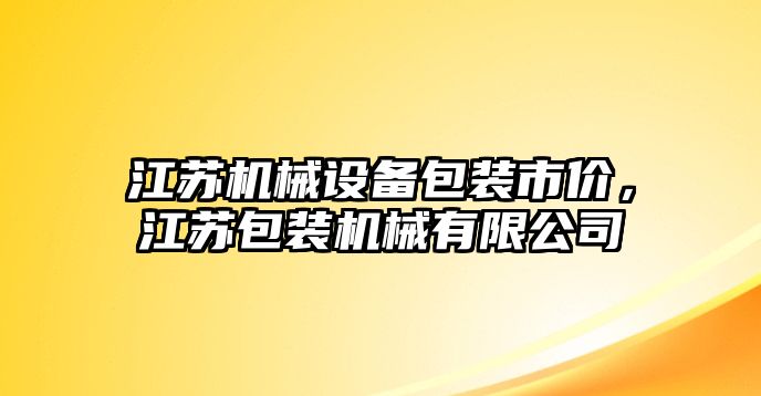 江蘇機(jī)械設(shè)備包裝市價(jià)，江蘇包裝機(jī)械有限公司