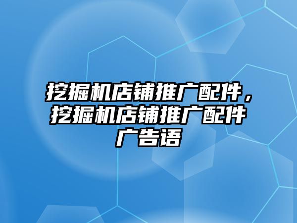 挖掘機店鋪推廣配件，挖掘機店鋪推廣配件廣告語