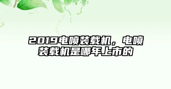 2019電噴裝載機，電噴裝載機是哪年上市的