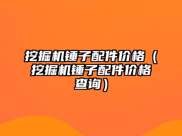 挖掘機(jī)錘子配件價(jià)格（挖掘機(jī)錘子配件價(jià)格查詢(xún)）