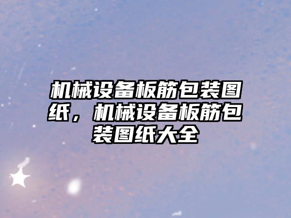 機械設備板筋包裝圖紙，機械設備板筋包裝圖紙大全