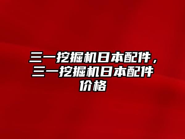 三一挖掘機日本配件，三一挖掘機日本配件價格