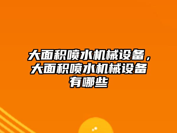 大面積噴水機械設備，大面積噴水機械設備有哪些