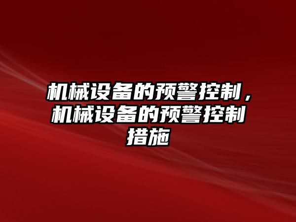 機(jī)械設(shè)備的預(yù)警控制，機(jī)械設(shè)備的預(yù)警控制措施