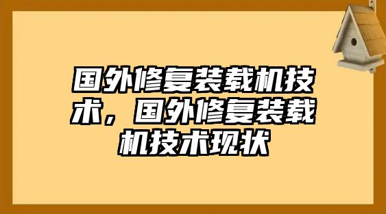 國外修復裝載機技術，國外修復裝載機技術現狀