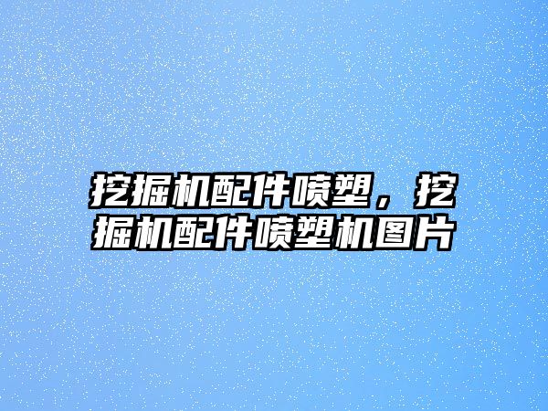 挖掘機配件噴塑，挖掘機配件噴塑機圖片