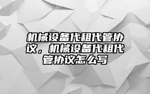 機械設備代租代管協議，機械設備代租代管協議怎么寫