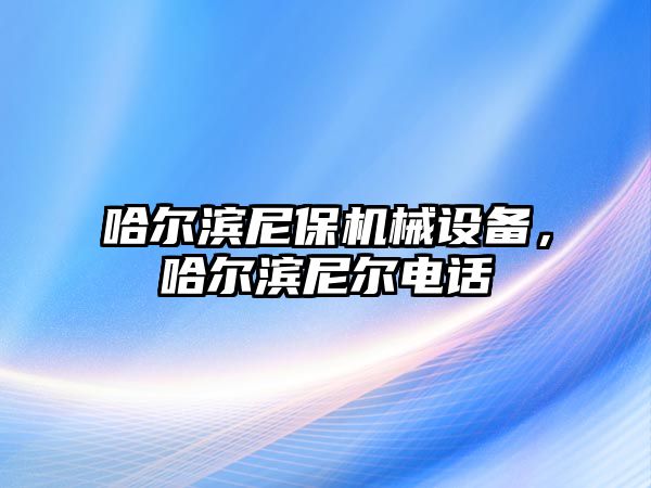 哈爾濱尼保機械設(shè)備，哈爾濱尼爾電話