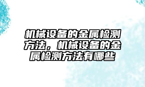 機械設備的金屬檢測方法，機械設備的金屬檢測方法有哪些