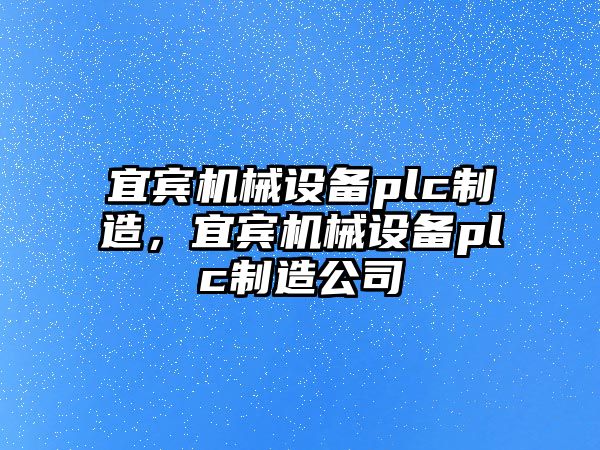 宜賓機械設備plc制造，宜賓機械設備plc制造公司