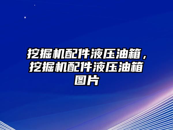 挖掘機(jī)配件液壓油箱，挖掘機(jī)配件液壓油箱圖片