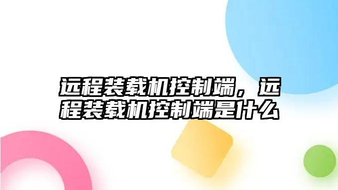 遠程裝載機控制端，遠程裝載機控制端是什么