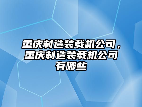 重慶制造裝載機(jī)公司，重慶制造裝載機(jī)公司有哪些