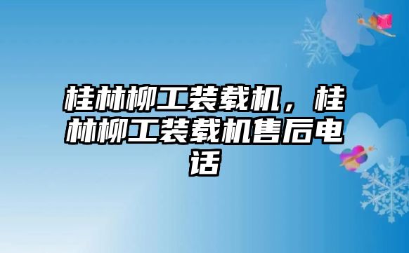 桂林柳工裝載機，桂林柳工裝載機售后電話