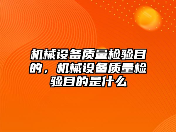 機械設備質量檢驗目的，機械設備質量檢驗目的是什么