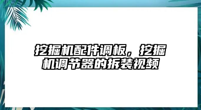 挖掘機(jī)配件調(diào)板，挖掘機(jī)調(diào)節(jié)器的拆裝視頻