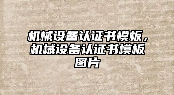 機械設(shè)備認證書模板，機械設(shè)備認證書模板圖片