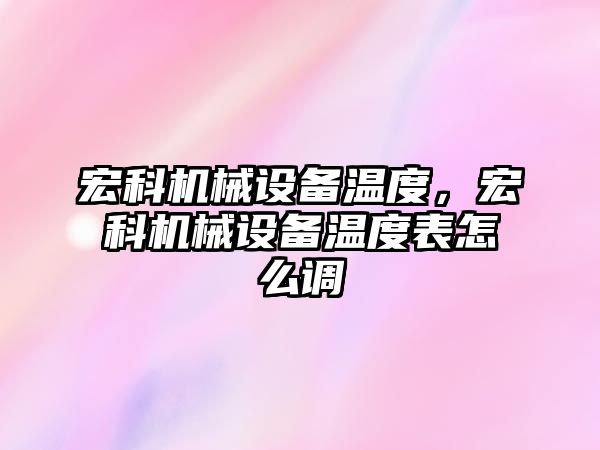 宏科機械設備溫度，宏科機械設備溫度表怎么調