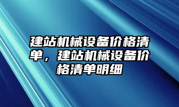 建站機械設備價格清單，建站機械設備價格清單明細