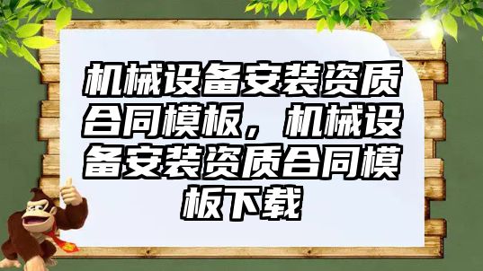 機械設備安裝資質合同模板，機械設備安裝資質合同模板下載