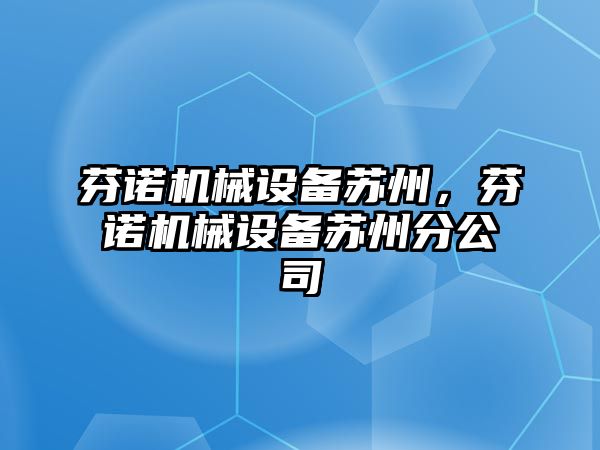 芬諾機(jī)械設(shè)備蘇州，芬諾機(jī)械設(shè)備蘇州分公司