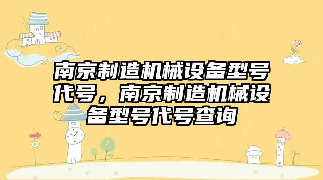 南京制造機械設備型號代號，南京制造機械設備型號代號查詢