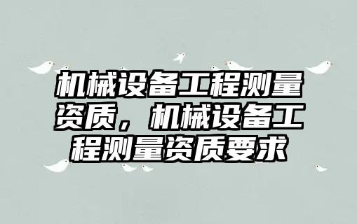 機械設備工程測量資質，機械設備工程測量資質要求