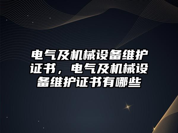 電氣及機械設(shè)備維護證書，電氣及機械設(shè)備維護證書有哪些