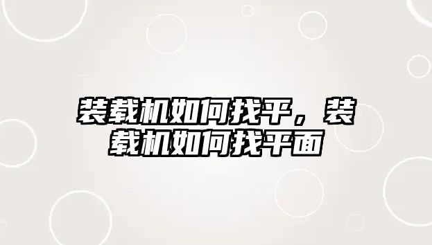 裝載機如何找平，裝載機如何找平面