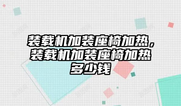 裝載機(jī)加裝座椅加熱，裝載機(jī)加裝座椅加熱多少錢(qián)