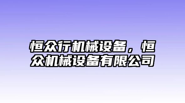 恒眾行機械設(shè)備，恒眾機械設(shè)備有限公司