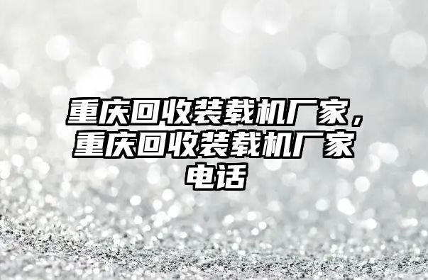 重慶回收裝載機廠家，重慶回收裝載機廠家電話