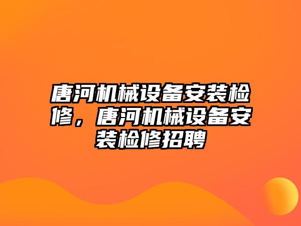 唐河機械設備安裝檢修，唐河機械設備安裝檢修招聘