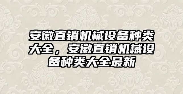 安徽直銷機械設備種類大全，安徽直銷機械設備種類大全最新