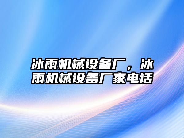 冰雨機械設備廠，冰雨機械設備廠家電話