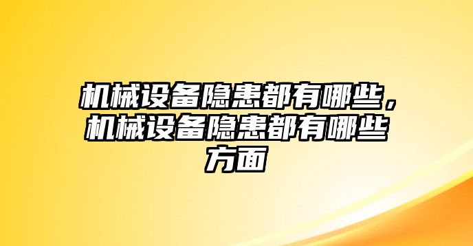 機械設備隱患都有哪些，機械設備隱患都有哪些方面