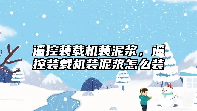 遙控裝載機裝泥漿，遙控裝載機裝泥漿怎么裝