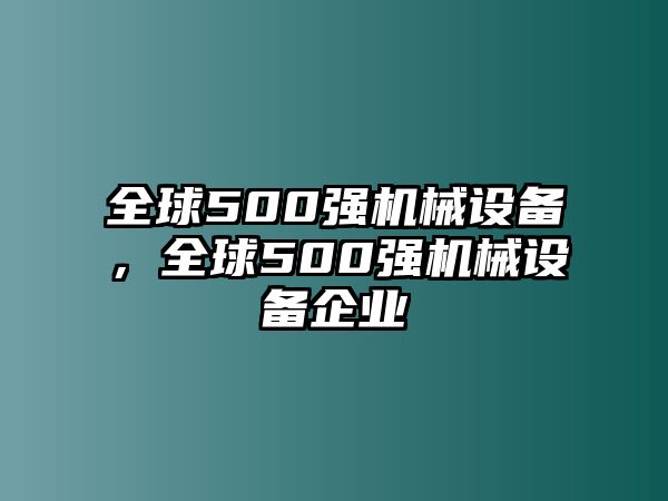 全球500強(qiáng)機(jī)械設(shè)備，全球500強(qiáng)機(jī)械設(shè)備企業(yè)