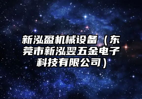 新泓盈機械設(shè)備（東莞市新泓翌五金電子科技有限公司）