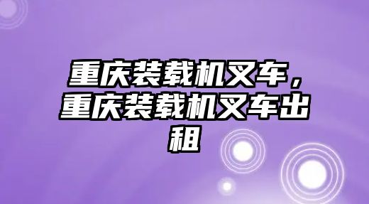 重慶裝載機叉車，重慶裝載機叉車出租